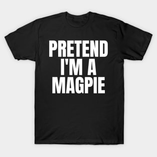 Pretend I'm A Magpie T-Shirt